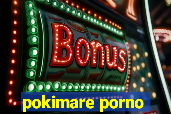 pokimare porno